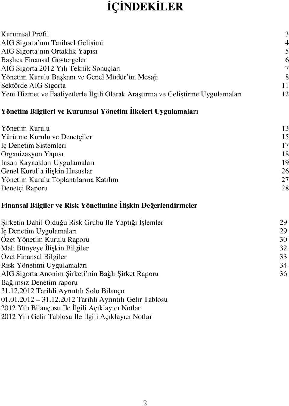 Kurulu 13 Yürütme Kurulu ve Denetçiler 15 İç Denetim Sistemleri 17 Organizasyon Yapısı 18 İnsan Kaynakları Uygulamaları 19 Genel Kurul a ilişkin Hususlar 26 Yönetim Kurulu Toplantılarına Katılım 27