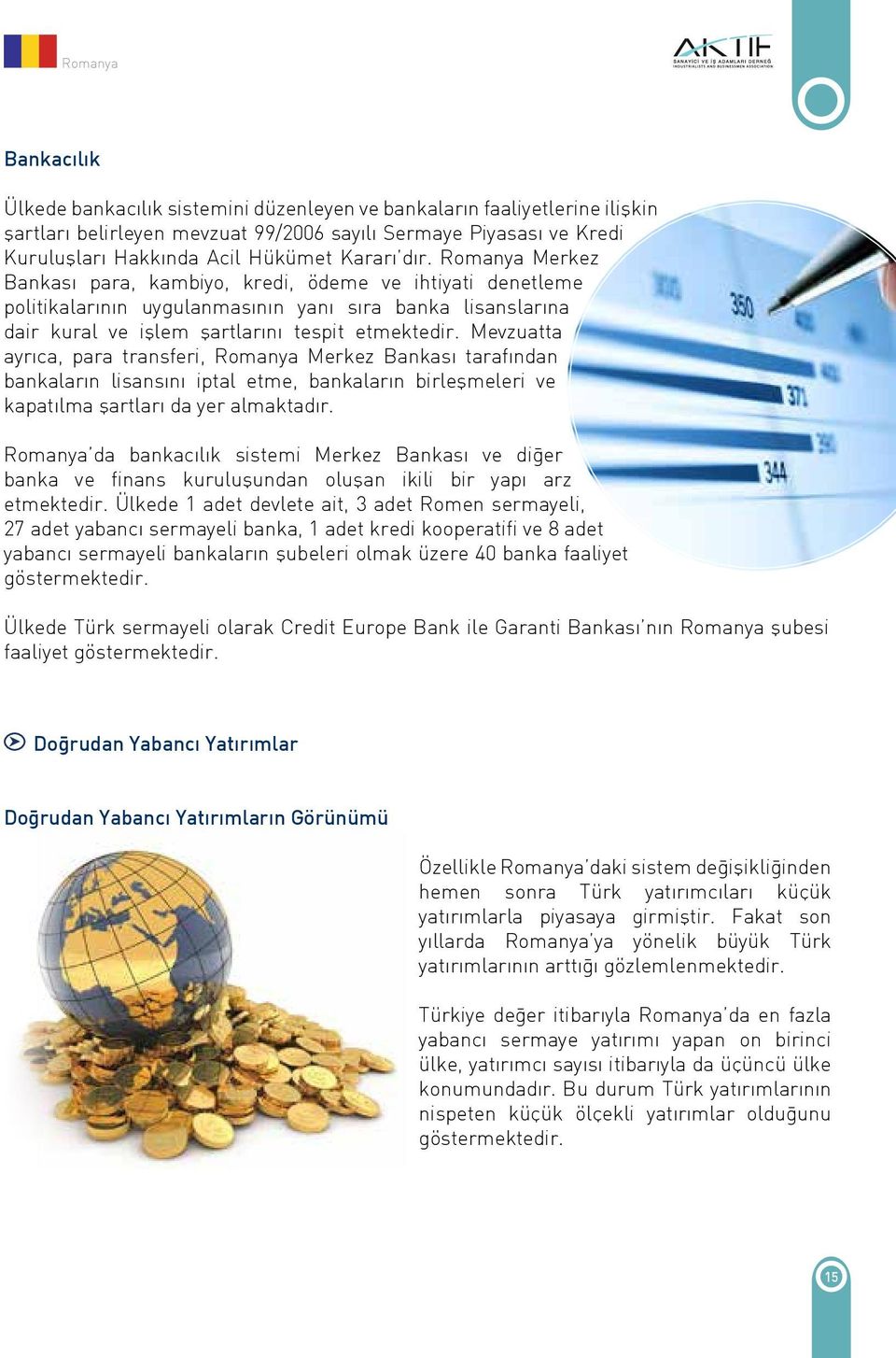 Mevzuatta ayrıca, para transferi, Romanya Merkez Bankası tarafından bankaların lisansını iptal etme, bankaların birleşmeleri ve kapatılma şartları da yer almaktadır.