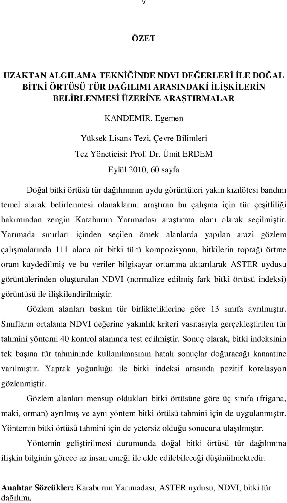 Ümit ERDEM Eylül 2010, 60 sayfa Doğal bitki örtüsü tür dağılımının uydu görüntüleri yakın kızılötesi bandını temel alarak belirlenmesi olanaklarını araştıran bu çalışma için tür çeşitliliği