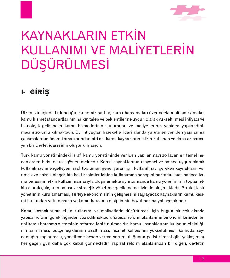 Bu ihtiyaçtan hareketle, idari alanda yürütülen yeniden yapýlanma çalýþmalarýnýn önemli amaçlarýndan biri de, kamu kaynaklarýný etkin kullanan ve daha az harcayan bir Devlet idaresinin