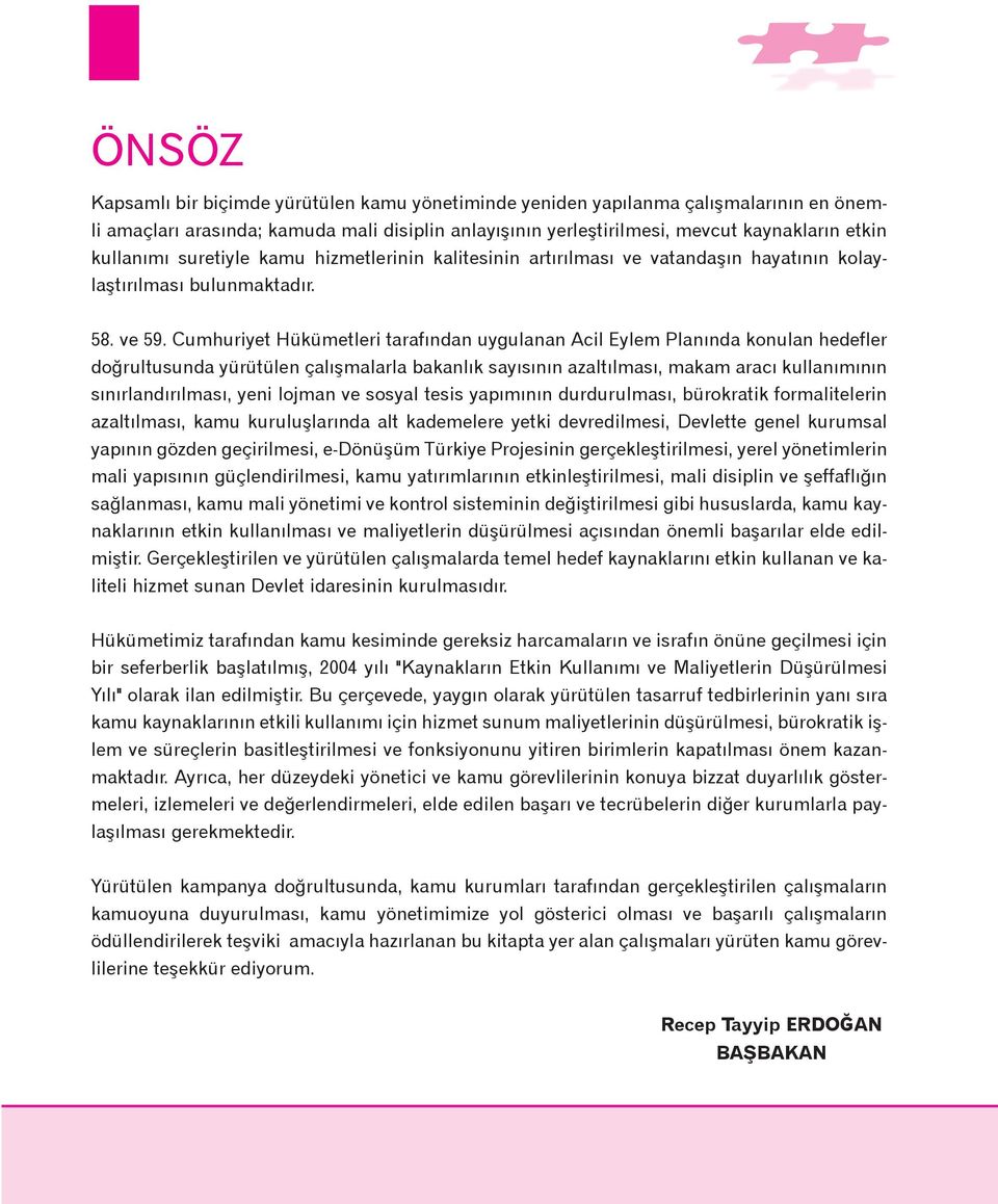 Cumhuriyet Hükümetleri tarafýndan uygulanan Acil Eylem Planýnda konulan hedefler doðrultusunda yürütülen çalýþmalarla bakanlýk sayýsýnýn azaltýlmasý, makam aracý kullanýmýnýn sýnýrlandýrýlmasý, yeni