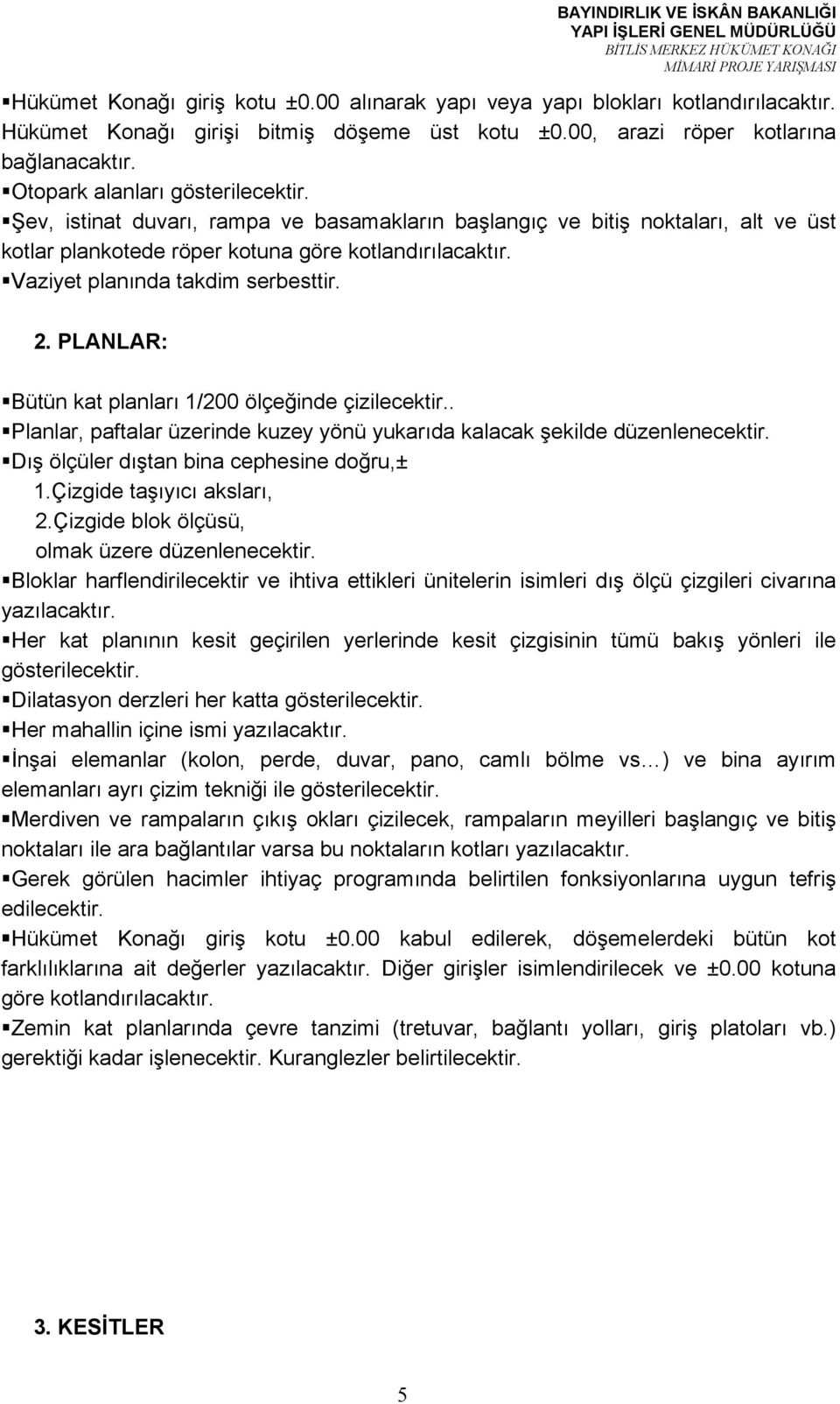 Vaziyet planında takdim serbesttir. 2. PLANLAR: Bütün kat planları 1/200 ölçeğinde çizilecektir.. Planlar, paftalar üzerinde kuzey yönü yukarıda kalacak şekilde düzenlenecektir.