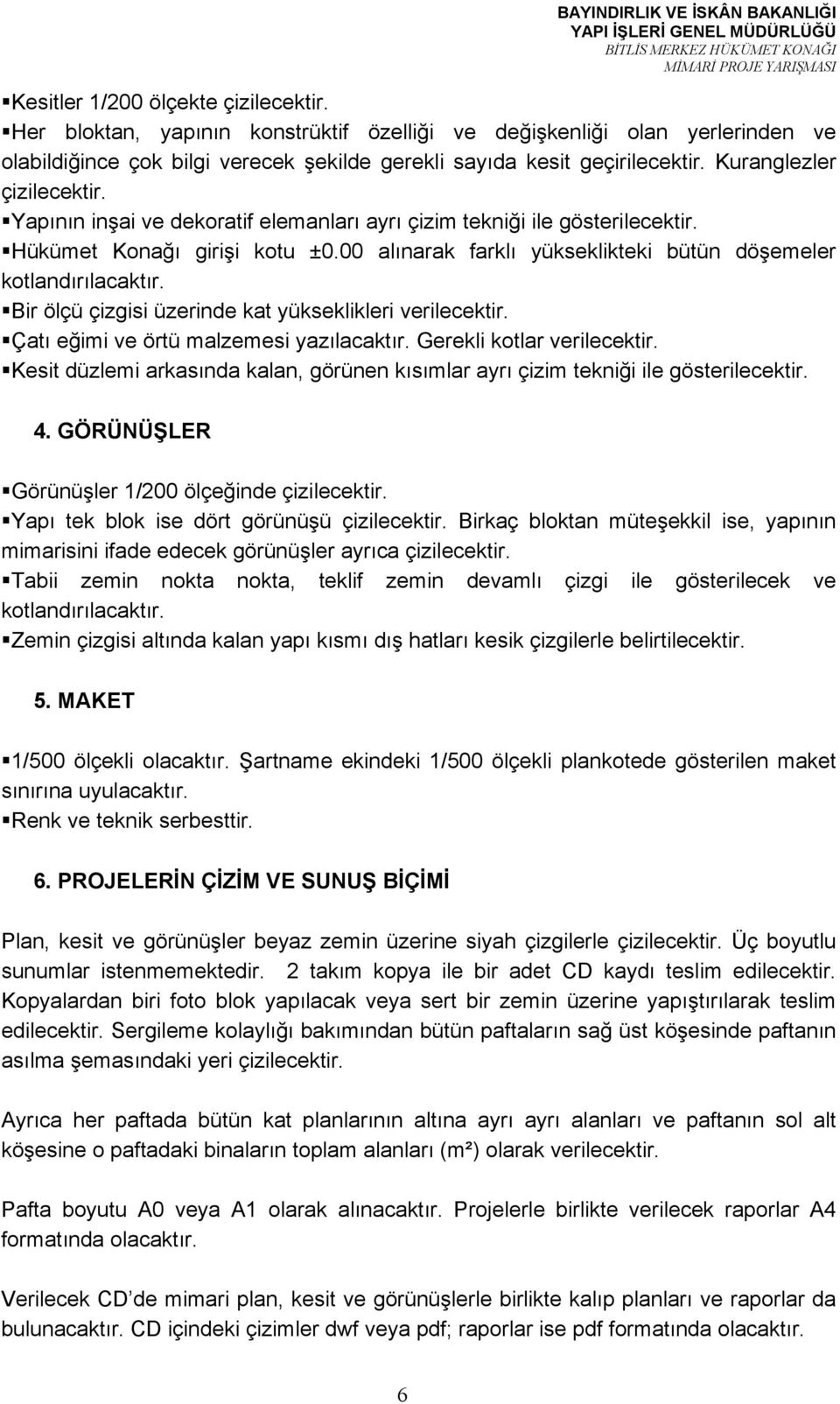 00 alınarak farklı yükseklikteki bütün döşemeler kotlandırılacaktır. Bir ölçü çizgisi üzerinde kat yükseklikleri verilecektir. Çatı eğimi ve örtü malzemesi yazılacaktır. Gerekli kotlar verilecektir.