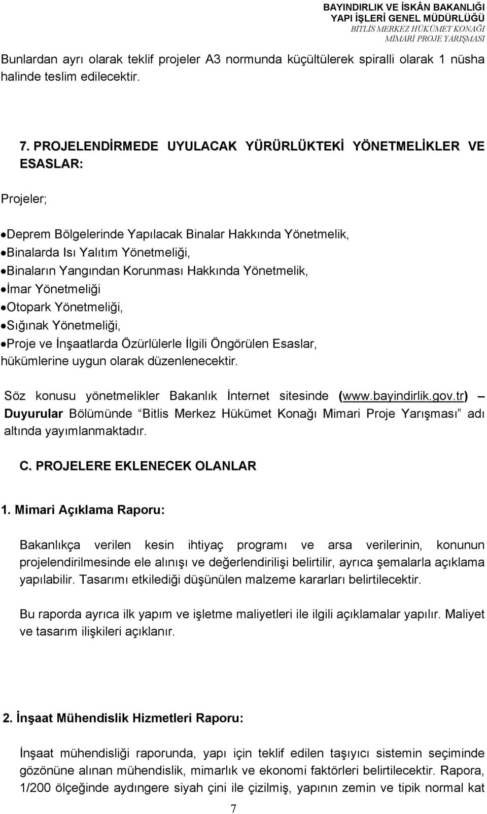 Hakkında Yönetmelik, İmar Yönetmeliği Otopark Yönetmeliği, Sığınak Yönetmeliği, Proje ve İnşaatlarda Özürlülerle İlgili Öngörülen Esaslar, hükümlerine uygun olarak düzenlenecektir.