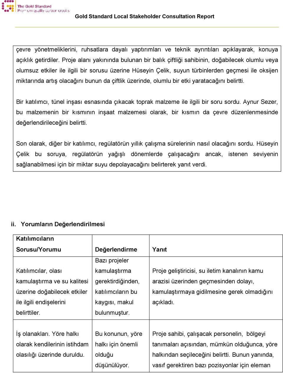 artış olacağını bunun da çiftlik üzerinde, olumlu bir etki yaratacağını belirtti. Bir katılımcı, tünel inşası esnasında çıkacak toprak malzeme ile ilgili bir soru sordu.