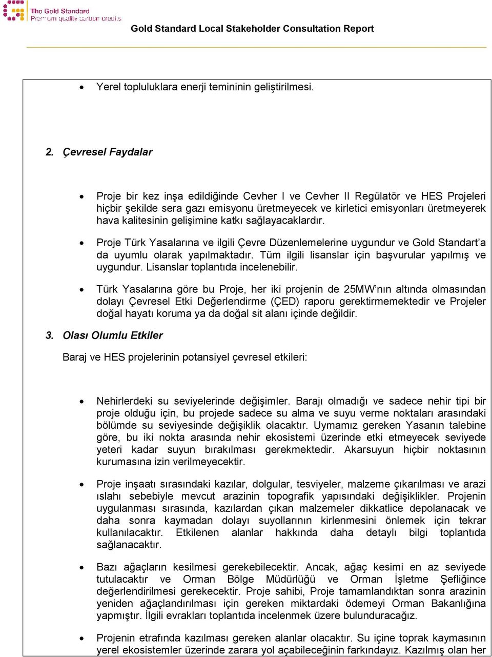 gelişimine katkı sağlayacaklardır. Proje Türk Yasalarına ve ilgili Çevre Düzenlemelerine uygundur ve Gold Standart a da uyumlu olarak yapılmaktadır.