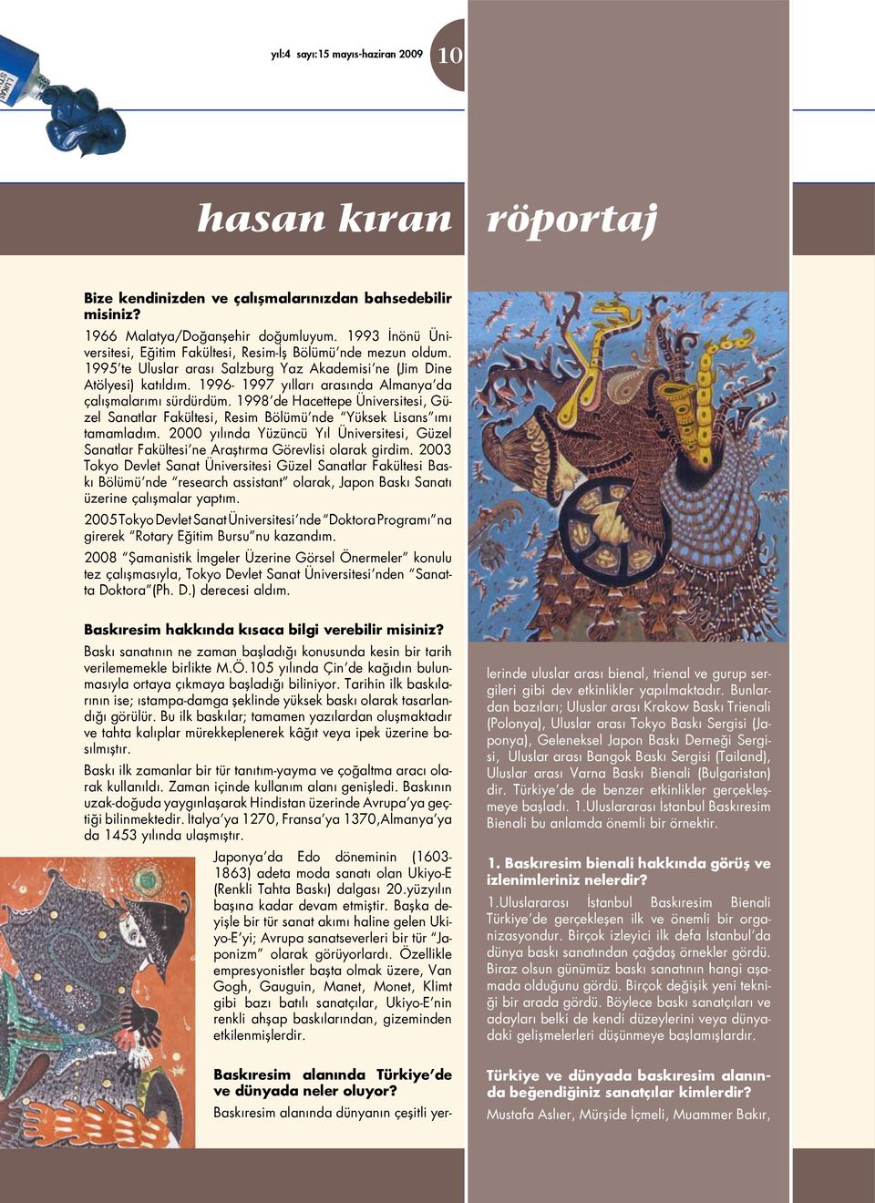 1996-1997 yılları arasında Almanya da çalışmalarımı sürdürdüm. 1998 de Hacettepe Üniversitesi, Güzel Sanatlar Fakültesi, Resim Bölümü nde Yüksek Lisans ımı tamamladım.