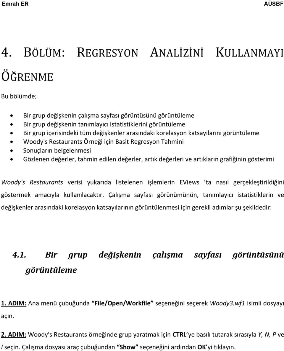 artık değerleri ve artıkların grafiğinin gösterimi Woody's Restaurants verisi yukarıda listelenen işlemlerin EViews ta nasıl gerçekleştirildiğini göstermek amacıyla kullanılacaktır.