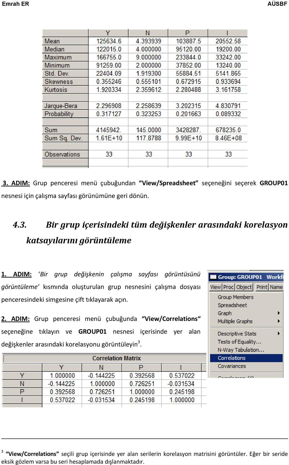 ADIM: Grup penceresi menü çubuğunda View/Correlations seçeneğine tıklayın ve GROUP01 nesnesi içerisinde yer alan değişkenler arasındaki korelasyonu görüntüleyin 3.