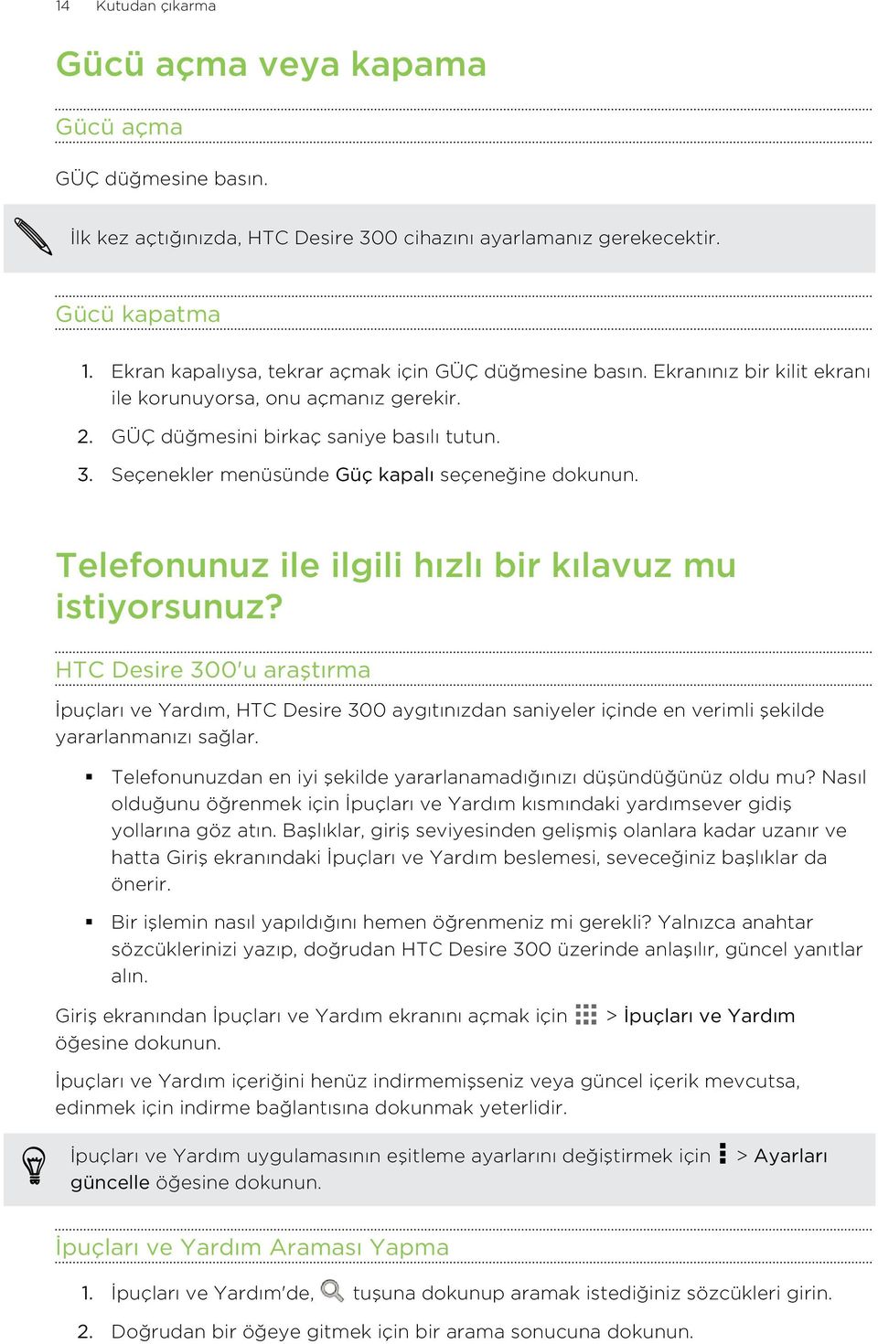 Seçenekler menüsünde Güç kapalı seçeneğine dokunun. Telefonunuz ile ilgili hızlı bir kılavuz mu istiyorsunuz?