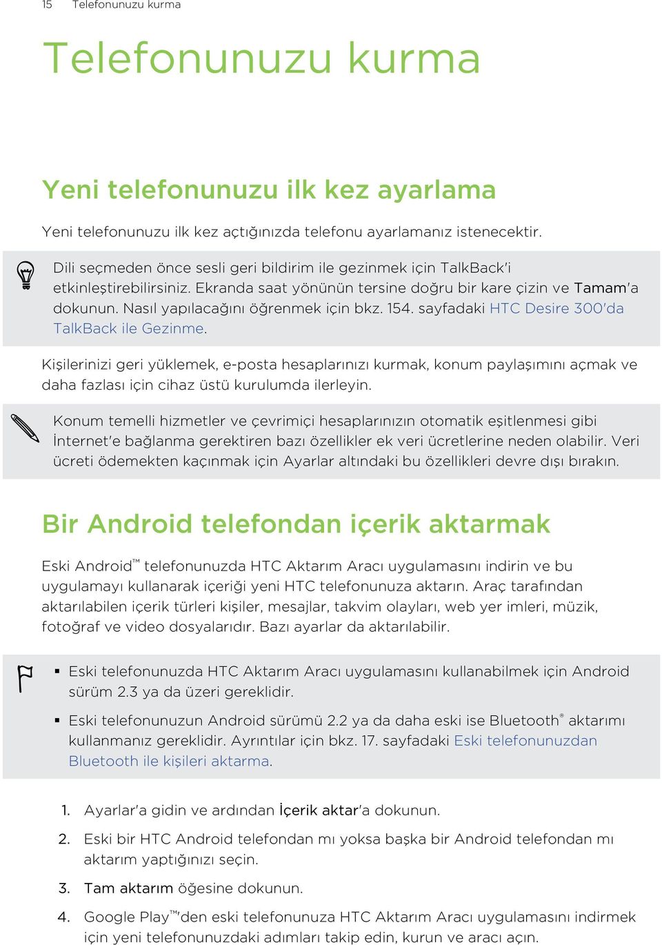 154. sayfadaki HTC Desire 300'da TalkBack ile Gezinme. Kişilerinizi geri yüklemek, e-posta hesaplarınızı kurmak, konum paylaşımını açmak ve daha fazlası için cihaz üstü kurulumda ilerleyin.