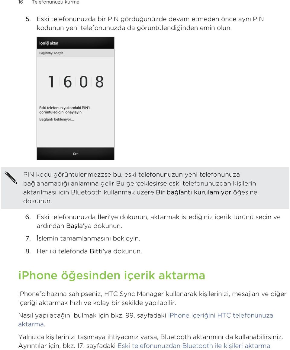 kurulamıyor öğesine dokunun. 6. Eski telefonunuzda İleri'ye dokunun, aktarmak istediğiniz içerik türünü seçin ve ardından Başla'ya dokunun. 7. İşlemin tamamlanmasını bekleyin. 8.