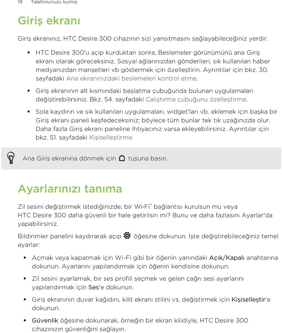 Sosyal ağlarınızdan gönderileri, sık kullanılan haber medyanızdan manşetleri vb göstermek için özelleştirin. Ayrıntılar için bkz. 30. sayfadaki Ana ekranınızdaki beslemeleri kontrol etme.