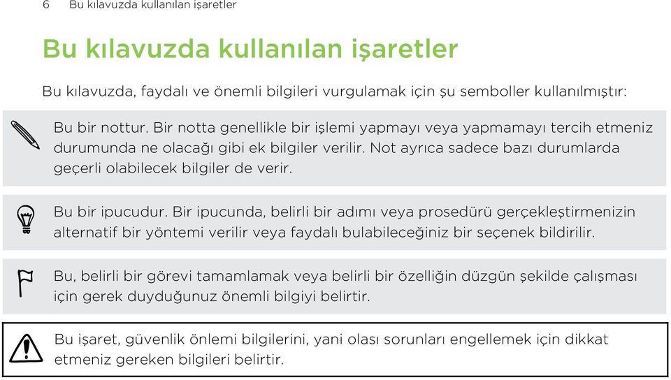 Bu bir ipucudur. Bir ipucunda, belirli bir adımı veya prosedürü gerçekleştirmenizin alternatif bir yöntemi verilir veya faydalı bulabileceğiniz bir seçenek bildirilir.