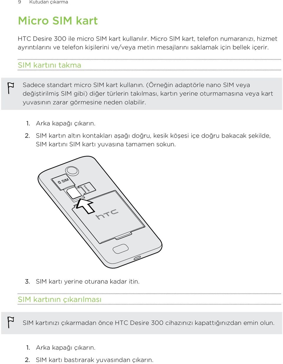 (Örneğin adaptörle nano SIM veya değiştirilmiş SIM gibi) diğer türlerin takılması, kartın yerine oturmamasına veya kart yuvasının zarar görmesine neden olabilir. 1. Arka kapağı çıkarın. 2.