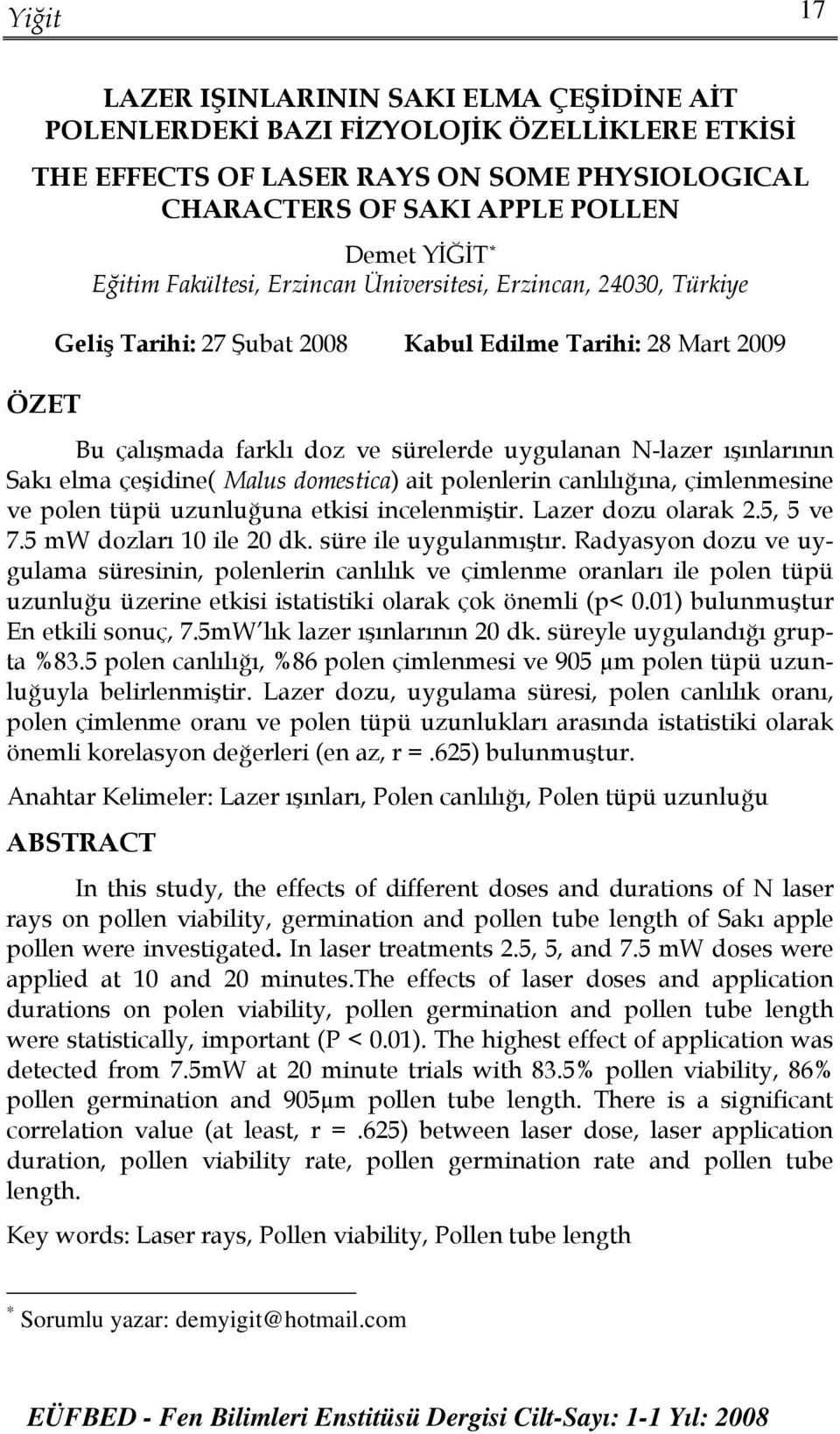 elma çeşidine( Malus domestica) ait polenlerin canlılığına, çimlenmesine ve polen tüpü uzunluğuna etkisi incelenmiştir. Lazer dozu olarak 2.5, 5 ve 7.5 mw dozları 10 ile 20 dk. süre ile uygulanmıştır.