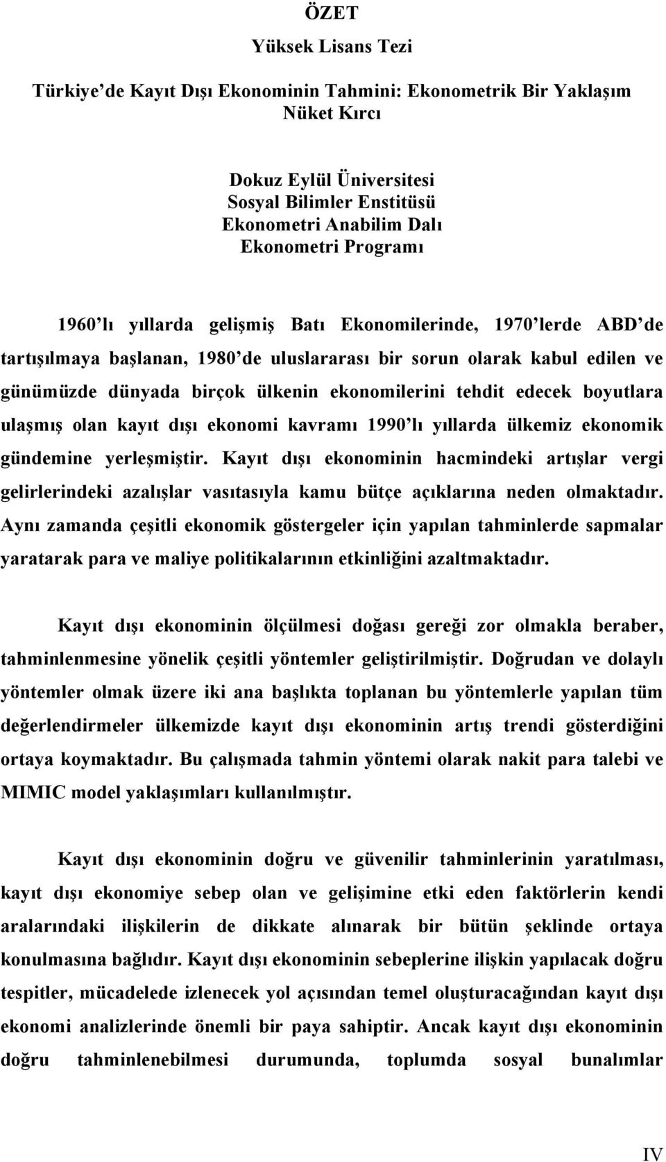 edecek boyutlara ulaşmış olan kayıt dışı ekonomi kavramı 1990 lı yıllarda ülkemiz ekonomik gündemine yerleşmiştir.