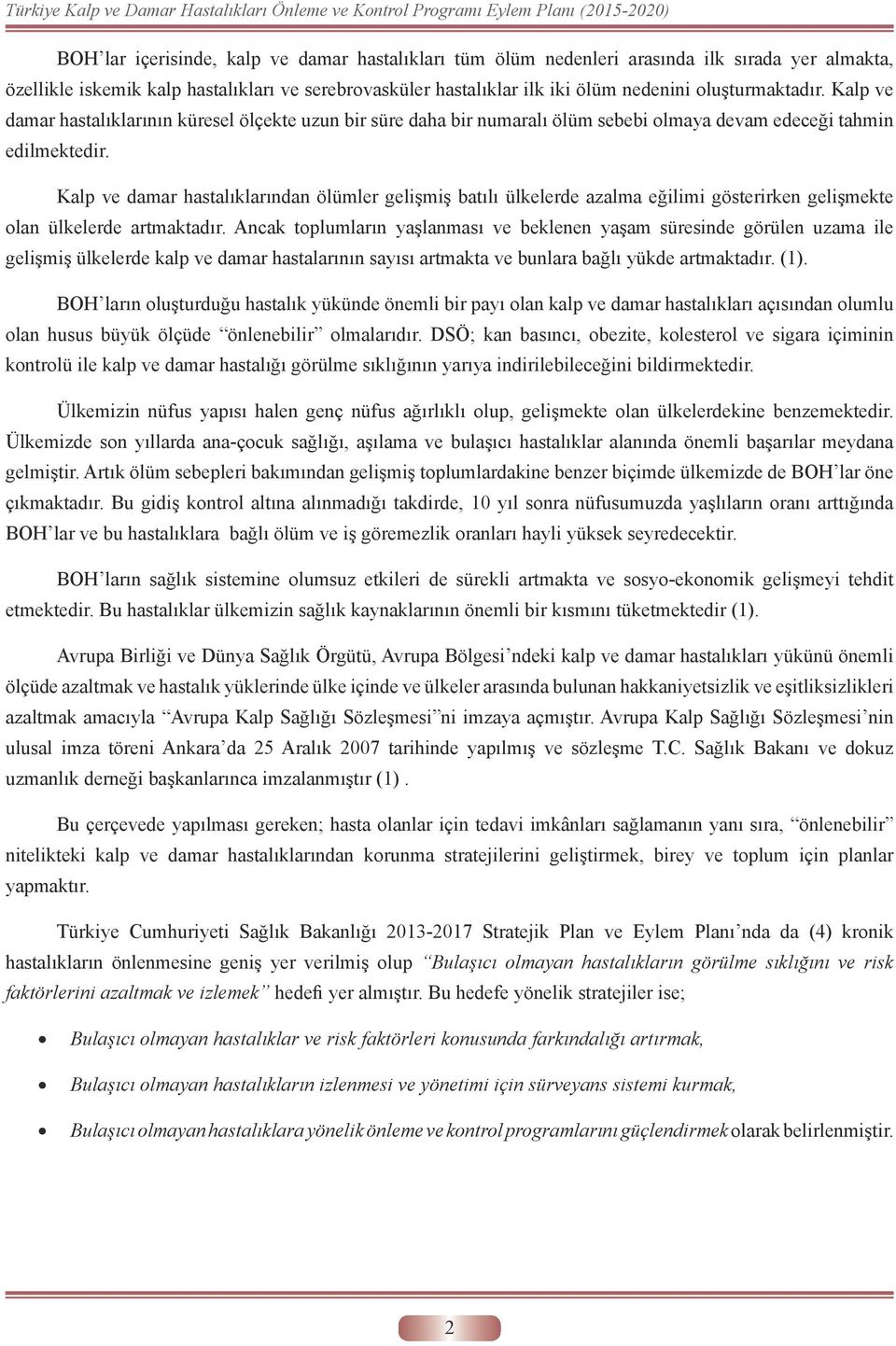 Kalp ve damar hastalıklarından ölümler gelişmiş batılı ülkelerde azalma eğilimi gösterirken gelişmekte olan ülkelerde artmaktadır.