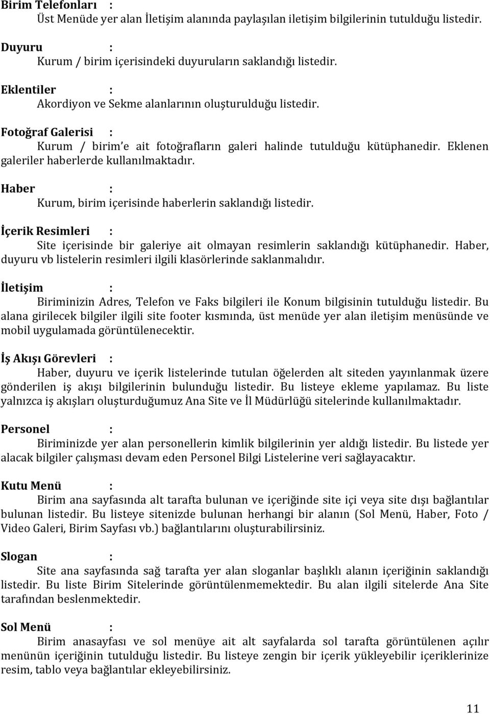 Eklenen galeriler haberlerde kullanılmaktadır. Haber : Kurum, birim içerisinde haberlerin saklandığı listedir.