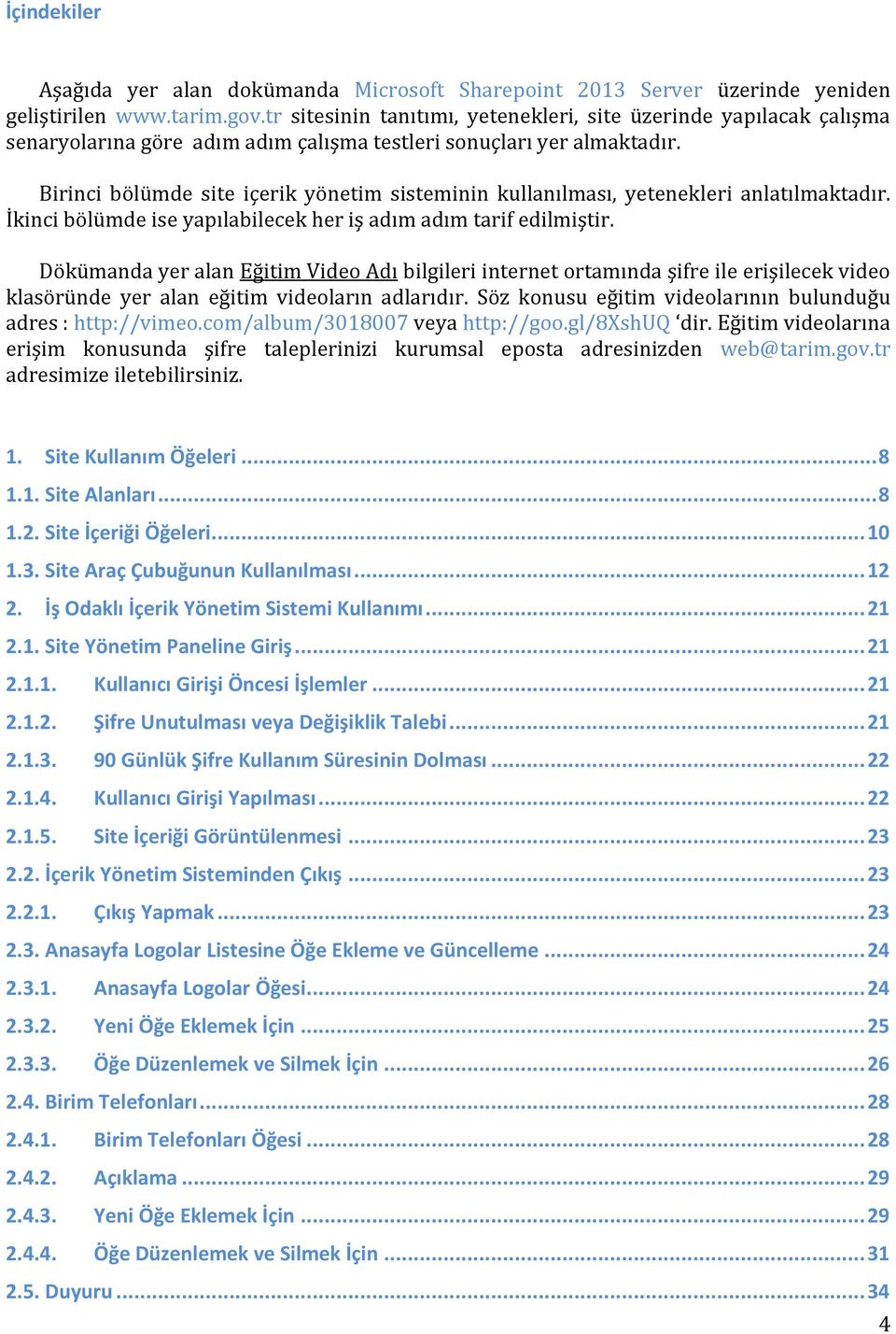 Birinci bölümde site içerik yönetim sisteminin kullanılması, yetenekleri anlatılmaktadır. İkinci bölümde ise yapılabilecek her iş adım adım tarif edilmiştir.