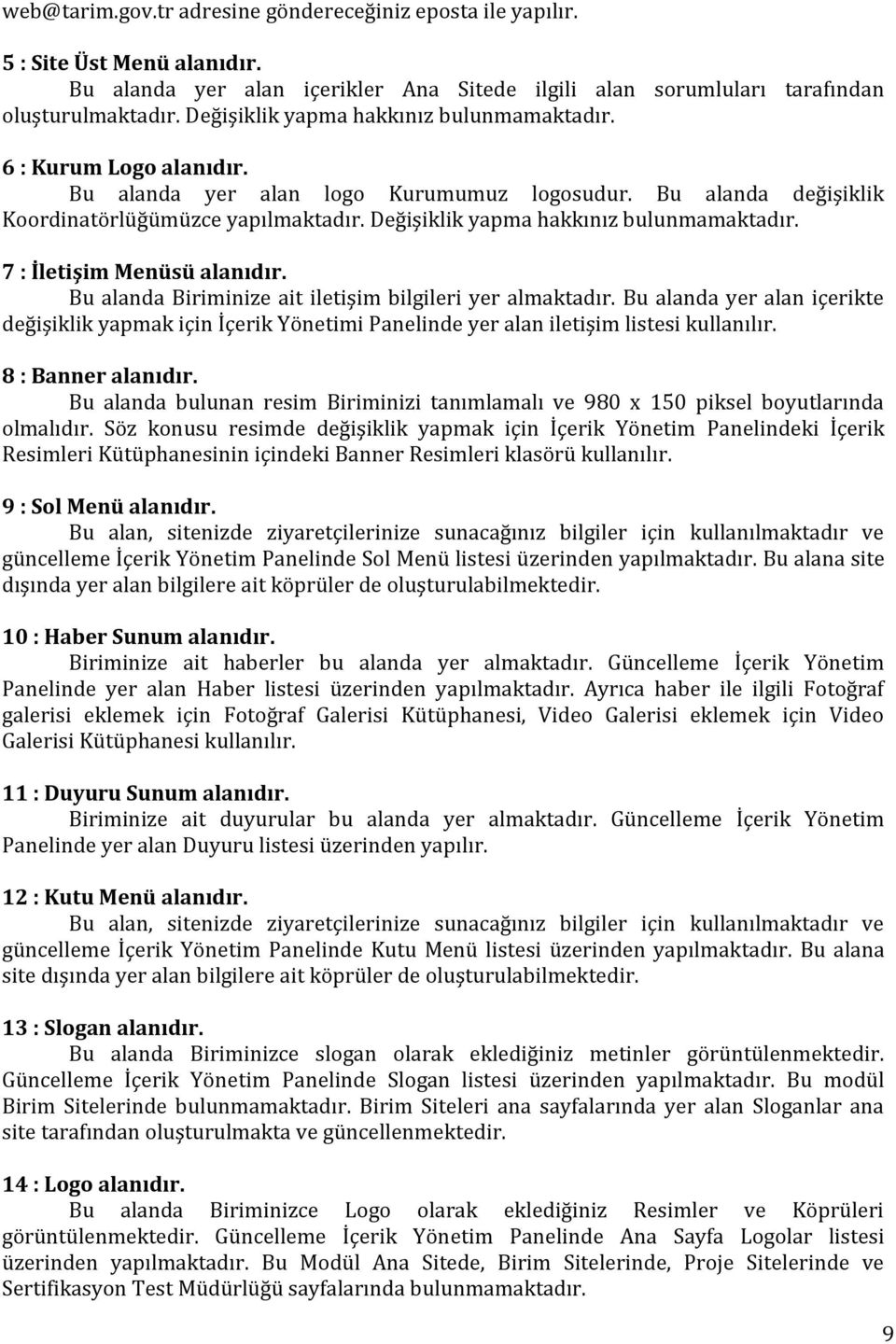 Değişiklik yapma hakkınız bulunmamaktadır. 7 : İletişim Menüsü alanıdır. Bu alanda Biriminize ait iletişim bilgileri yer almaktadır.