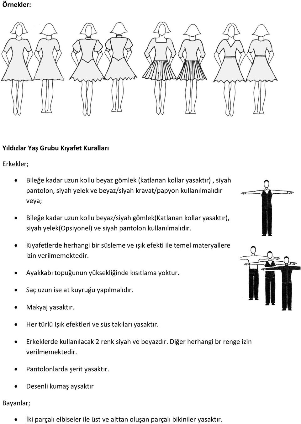 Kıyafetlerde herhangi bir süsleme ve ışık efekti ile temel materyallere izin verilmemektedir. Ayakkabı topuğunun yüksekliğinde kısıtlama yoktur. Saç uzun ise at kuyruğu yapılmalıdır. Makyaj yasaktır.