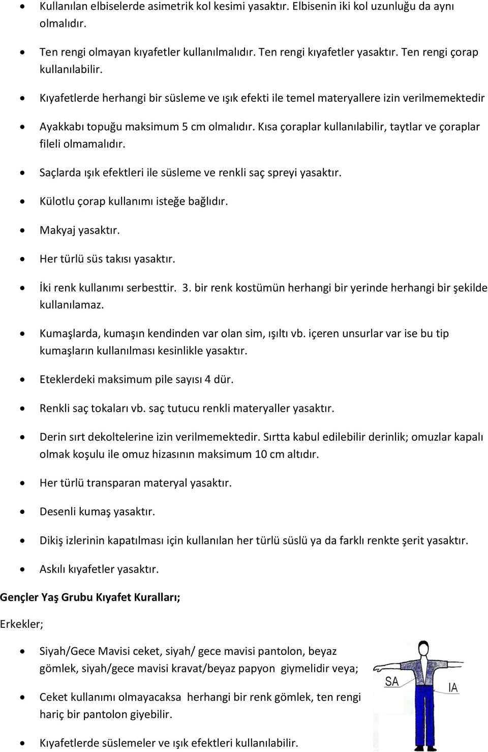 Kısa çoraplar kullanılabilir, taytlar ve çoraplar fileli olmamalıdır. Saçlarda ışık efektleri ile süsleme ve renkli saç spreyi yasaktır. Külotlu çorap kullanımı isteğe bağlıdır. Makyaj yasaktır.