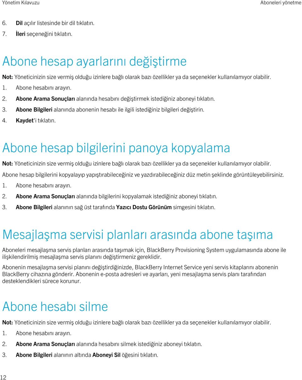 Abone hesap bilgilerini panoya kopyalama Abone hesap bilgilerini kopyalayıp yapıştırabileceğiniz ve yazdırabileceğiniz düz metin şeklinde görüntüleyebilirsiniz. 1. Abone hesabını arayın. 2.