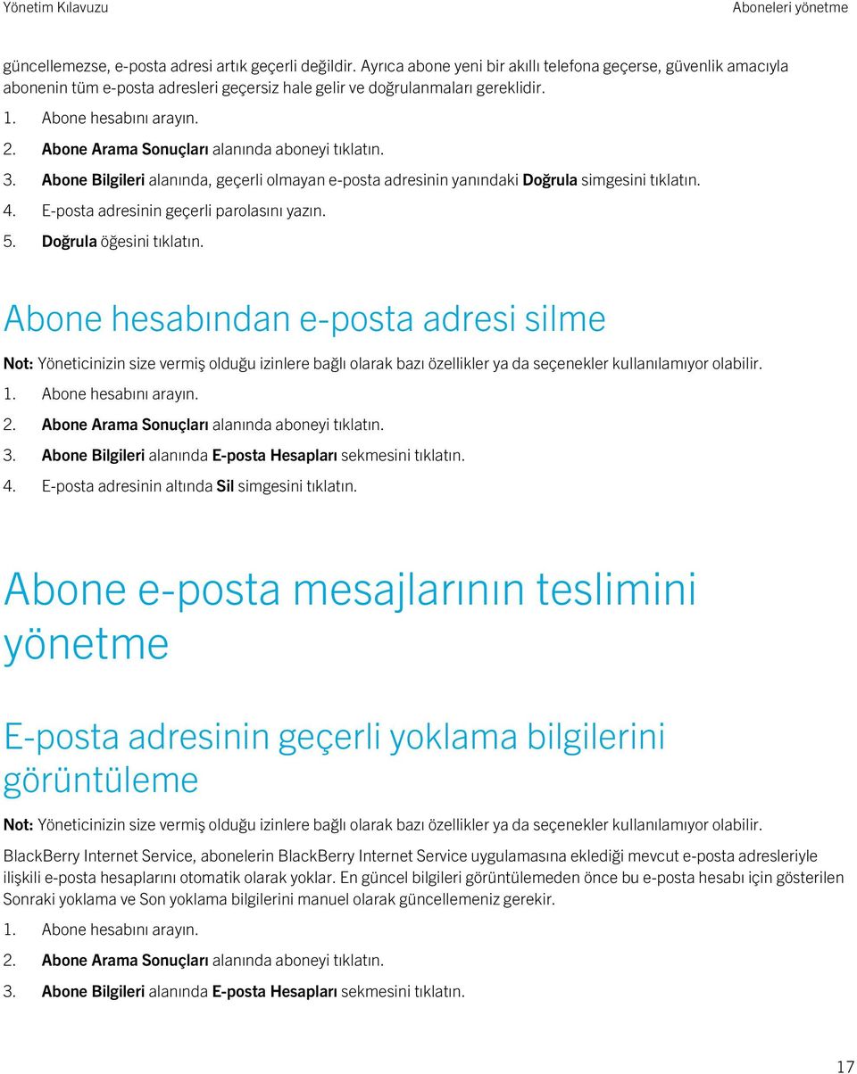 Abone Arama Sonuçları alanında aboneyi tıklatın. 3. Abone Bilgileri alanında, geçerli olmayan e-posta adresinin yanındaki Doğrula simgesini tıklatın. 4. E-posta adresinin geçerli parolasını yazın. 5.