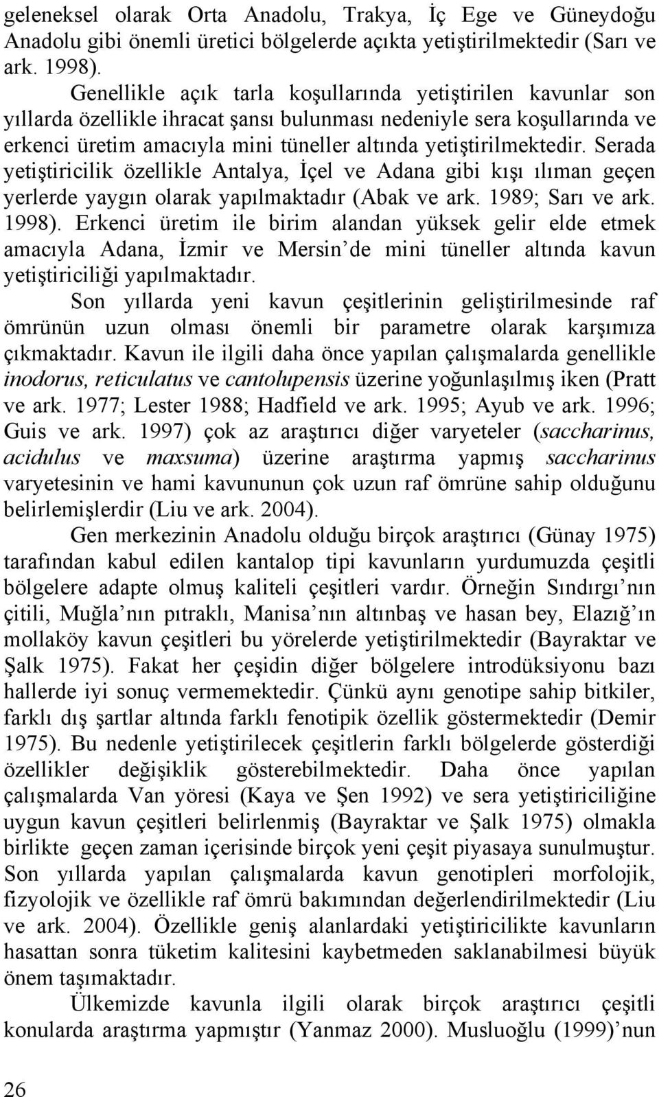 Serada yetiştiricilik özellikle Antalya, İçel ve Adana gibi kışı ılıman geçen yerlerde yaygın olarak yapılmaktadır (Abak ve ark. 1989; Sarı ve ark. 1998).