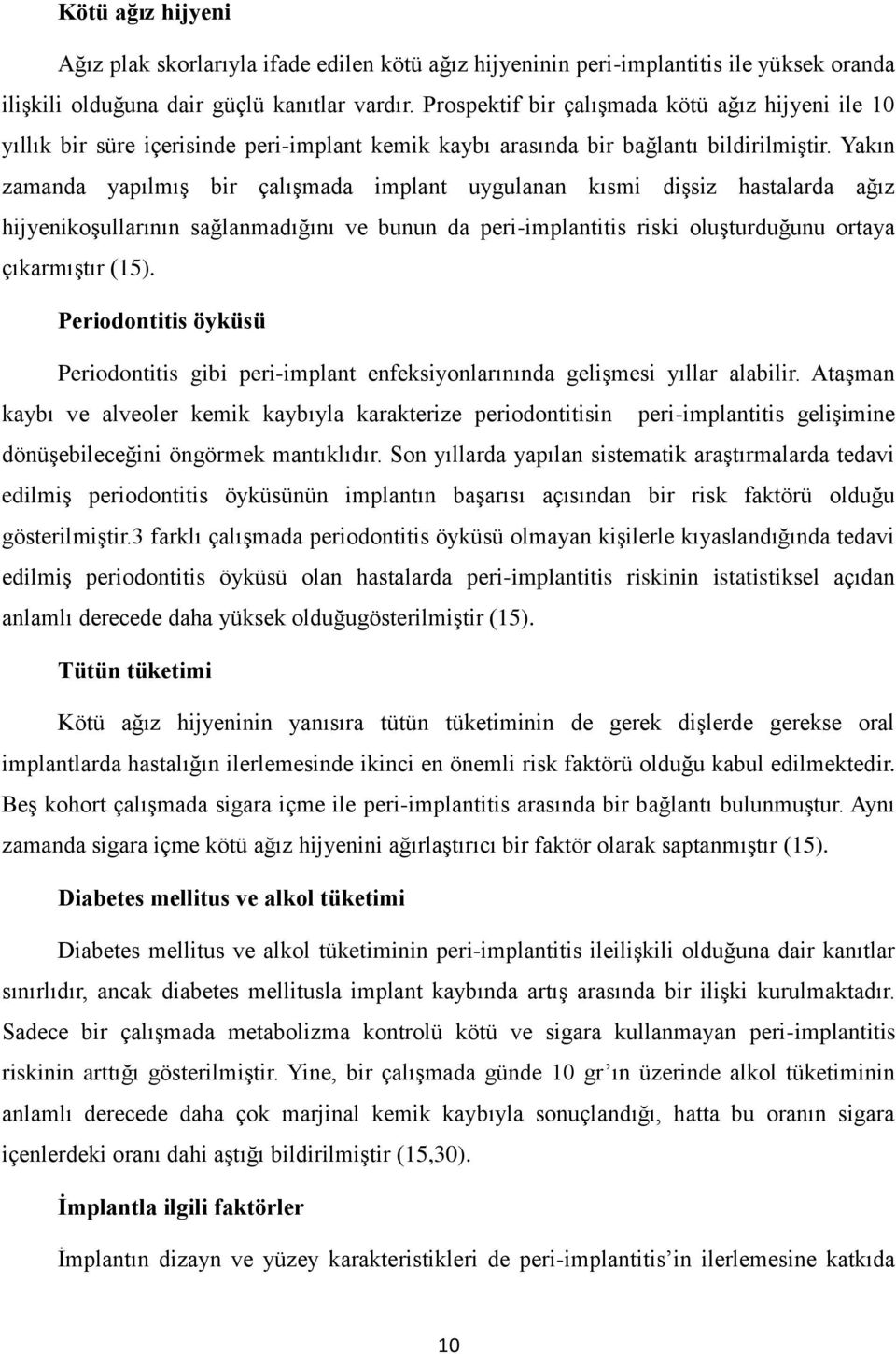 Yakın zamanda yapılmış bir çalışmada implant uygulanan kısmi dişsiz hastalarda ağız hijyenikoşullarının sağlanmadığını ve bunun da peri-implantitis riski oluşturduğunu ortaya çıkarmıştır (15).