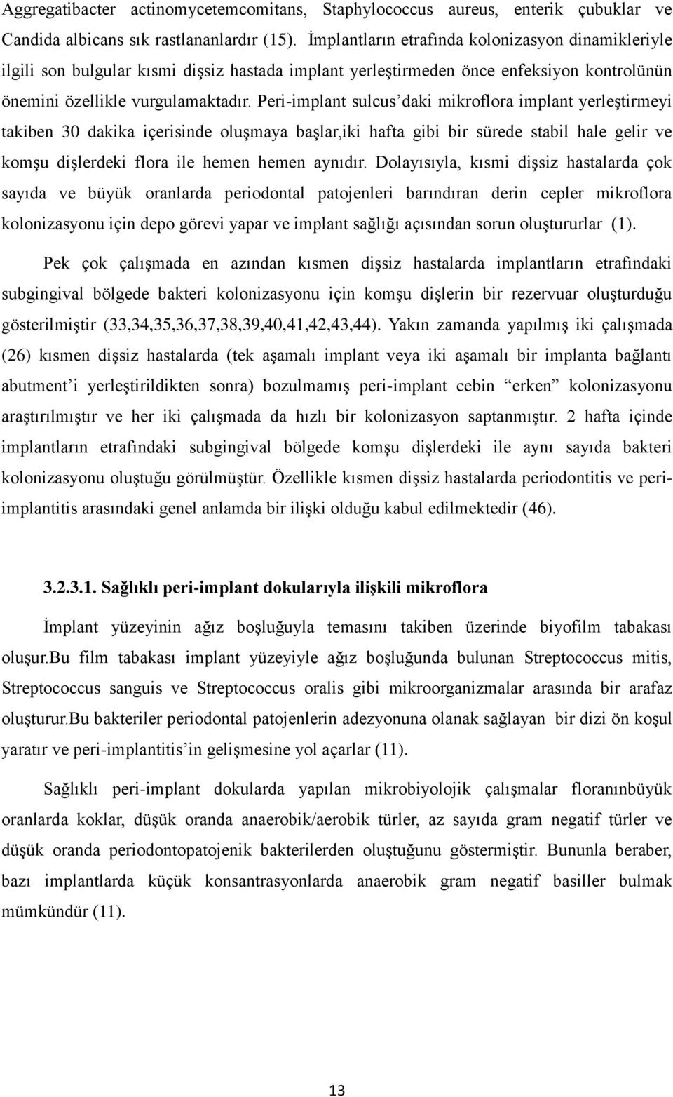 Peri-implant sulcus daki mikroflora implant yerleştirmeyi takiben 30 dakika içerisinde oluşmaya başlar,iki hafta gibi bir sürede stabil hale gelir ve komşu dişlerdeki flora ile hemen hemen aynıdır.