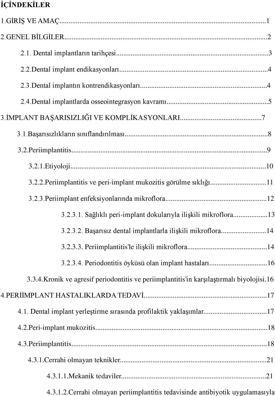 ..11 3.2.3.Periimplant enfeksiyonlarında mikroflora...12 3.2.3.1. Sağlıklı peri-implant dokularıyla ilişkili mikroflora...13 3.2.3.2. Başarısız dental implantlarla ilişkili mikroflora...14 3.2.3.3. Periimplantitis'le ilişkili mikroflora.