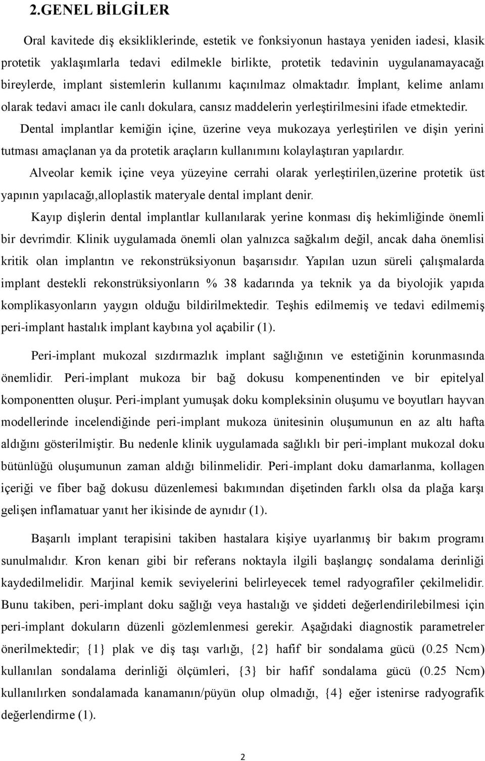 Dental implantlar kemiğin içine, üzerine veya mukozaya yerleştirilen ve dişin yerini tutması amaçlanan ya da protetik araçların kullanımını kolaylaştıran yapılardır.