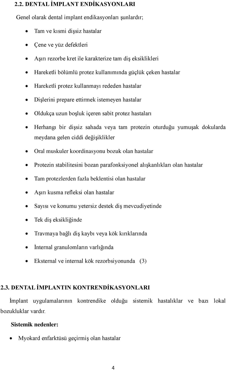 hastaları Herhangı bir dişsiz sahada veya tam protezin oturduğu yumuşak dokularda meydana gelen ciddi değişiklikler Oral muskuler koordinasyonu bozuk olan hastalar Protezin stabilitesini bozan