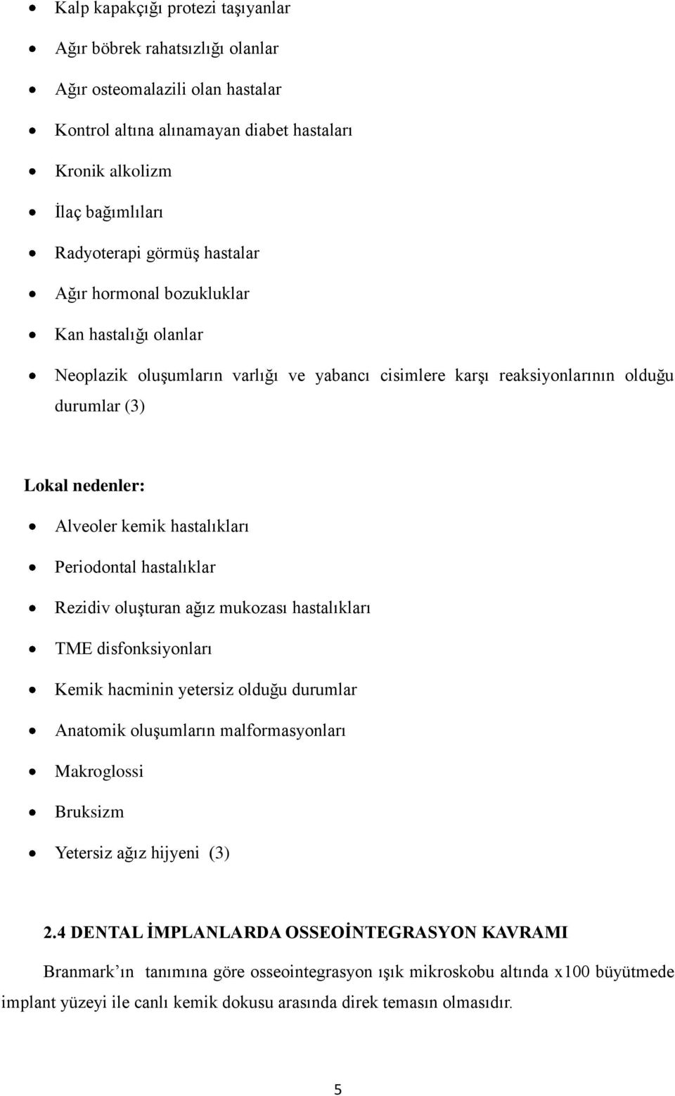 Periodontal hastalıklar Rezidiv oluşturan ağız mukozası hastalıkları TME disfonksiyonları Kemik hacminin yetersiz olduğu durumlar Anatomik oluşumların malformasyonları Makroglossi Bruksizm Yetersiz