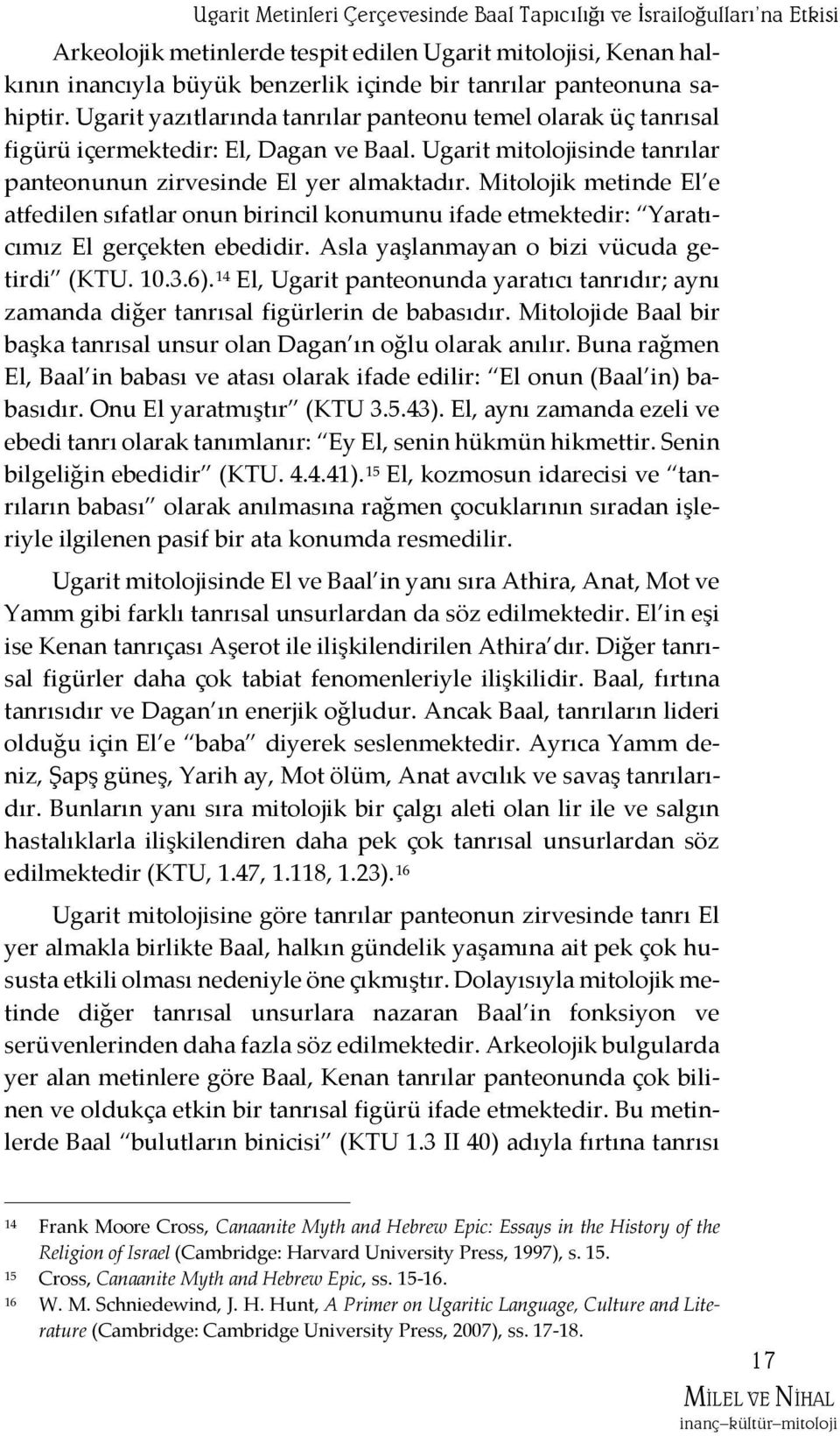 Mitolojik metinde El e atfedilen sıfatlar onun birincil konumunu ifade etmektedir: Yaratıcımız El gerçekten ebedidir. Asla yaşlanmayan o bizi vücuda getirdi (KTU. 10.3.6).