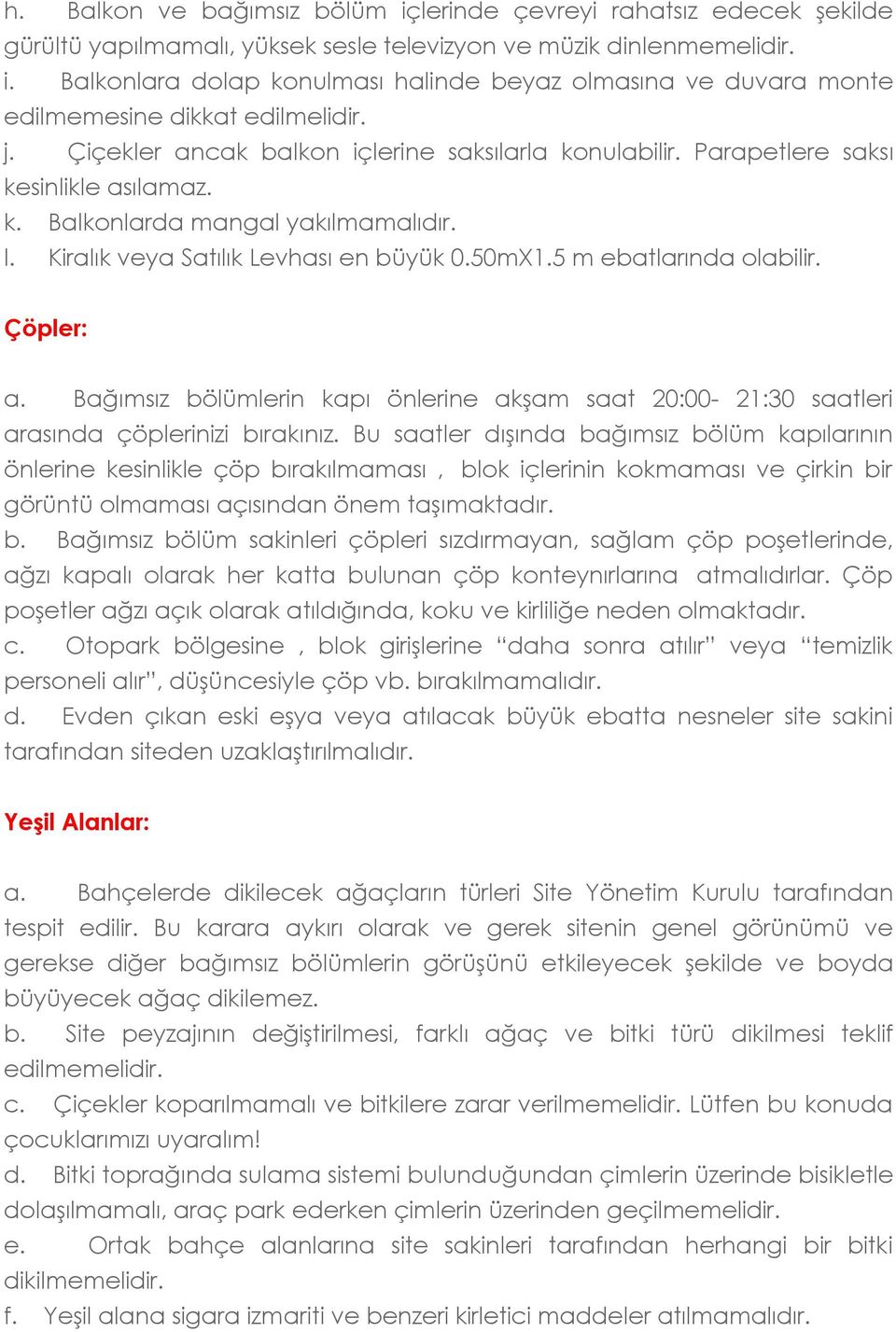 5 m ebatlarında olabilir. Çöpler: a. Bağımsız bölümlerin kapı önlerine akşam saat 20:00-21:30 saatleri arasında çöplerinizi bırakınız.