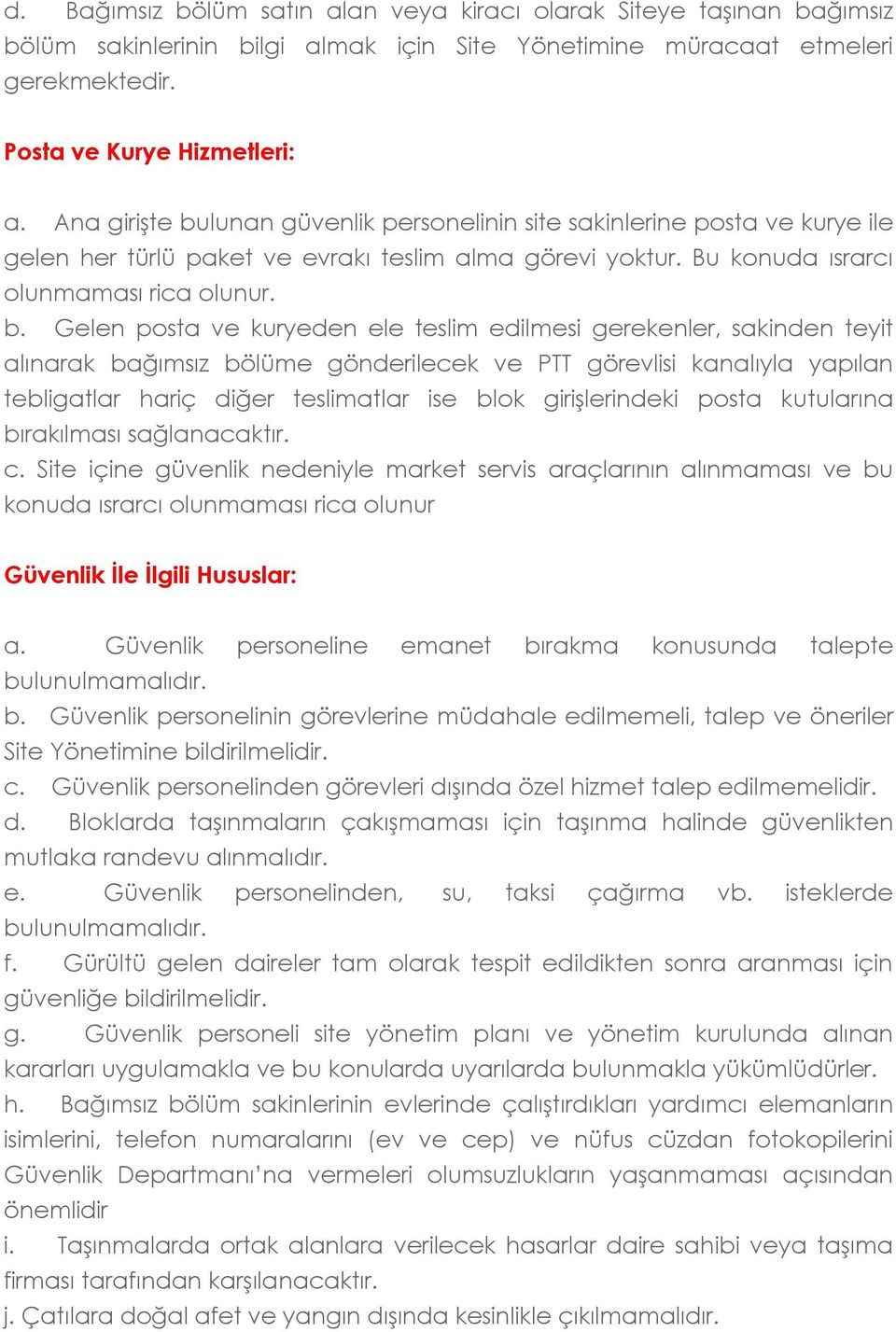 lunan güvenlik personelinin site sakinlerine posta ve kurye ile gelen her türlü paket ve evrakı teslim alma görevi yoktur. Bu konuda ısrarcı olunmaması rica olunur. b.