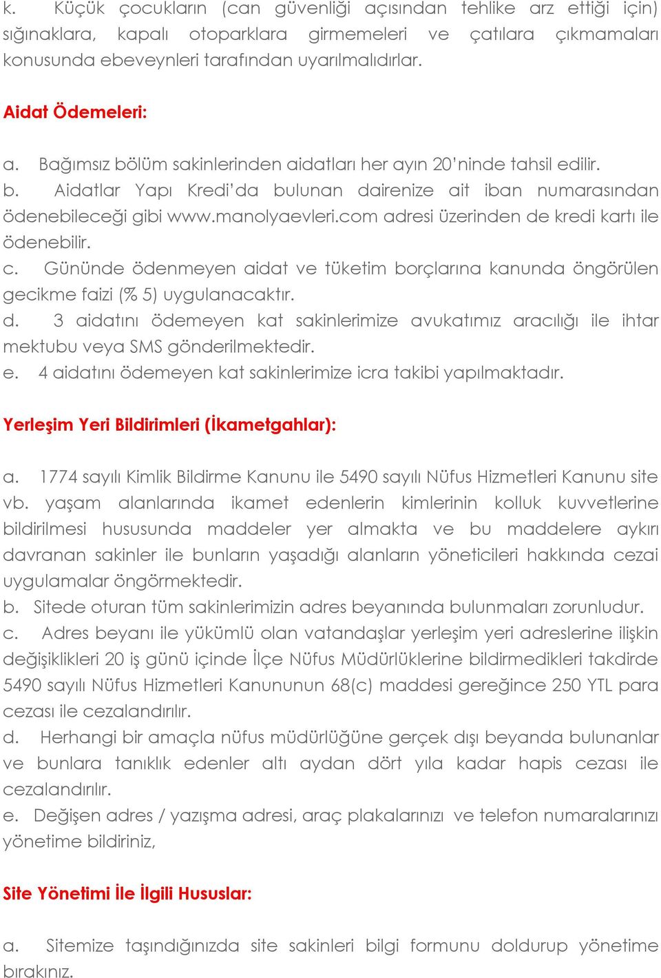 com adresi üzerinden de kredi kartı ile ödenebilir. c. Gününde ödenmeyen aidat ve tüketim borçlarına kanunda öngörülen gecikme faizi (% 5) uygulanacaktır. d. 3 aidatını ödemeyen kat sakinlerimize avukatımız aracılığı ile ihtar mektubu veya SMS gönderilmektedir.