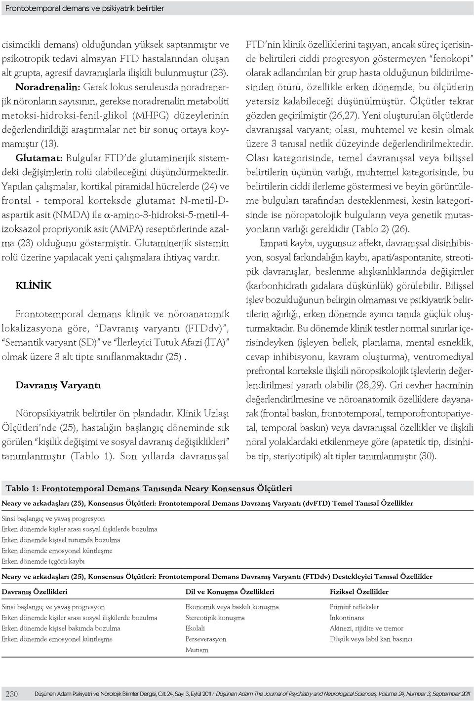 Noradrenalin: Gerek lokus seruleusda noradrenerjik nöronların sayısının, gerekse noradrenalin metaboliti metoksi-hidroksi-fenil-glikol (MHFG) düzeylerinin değerlendirildiği araştırmalar net bir sonuç