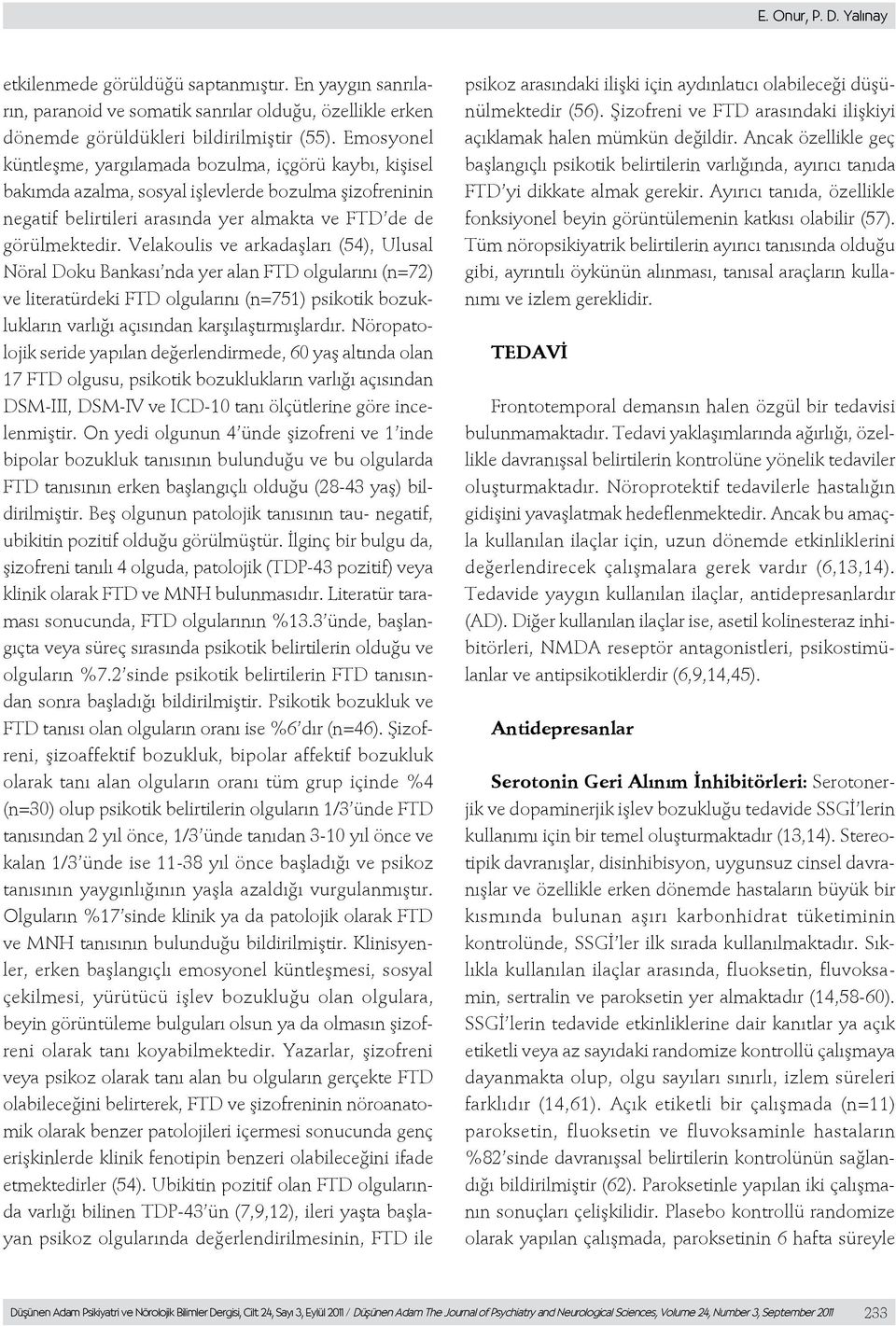 Velakoulis ve arkadaşları (54), Ulusal Nöral Doku Bankası nda yer alan FTD olgularını (n=72) ve literatürdeki FTD olgularını (n=751) psikotik bozuklukların varlığı açısından karşılaştırmışlardır.