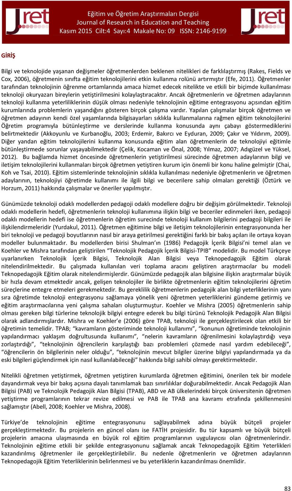 Öğretmenler tarafından teknolojinin öğrenme ortamlarında amaca hizmet edecek nitelikte ve etkili bir biçimde kullanılması teknoloji okuryazarı bireylerin yetiştirilmesini kolaylaştıracaktır.