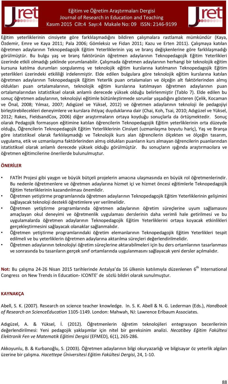 Bu bulgu yaş ve branş faktörünün öğretmen adaylarının Teknopedagojik Eğitim Yeterlikleri üzerinde etkili olmadığı şeklinde yorumlanabilir.