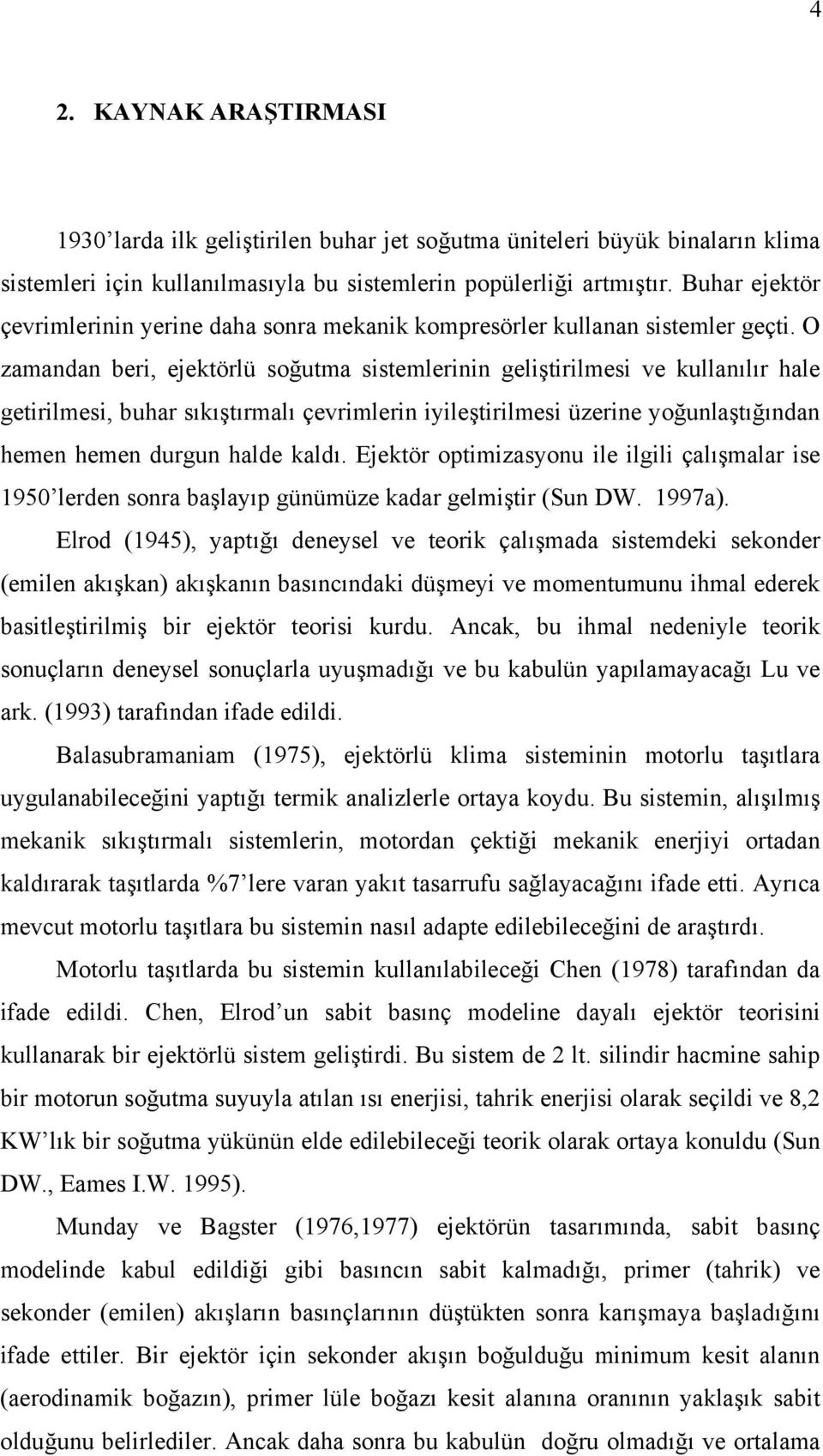 O zamandan beri, ejektörlü soğutma sistemlerinin geliştirilmesi ve kullanılır hale getirilmesi, buhar sıkıştırmalı çevrimlerin iyileştirilmesi üzerine yoğunlaştığından hemen hemen durgun halde kaldı.