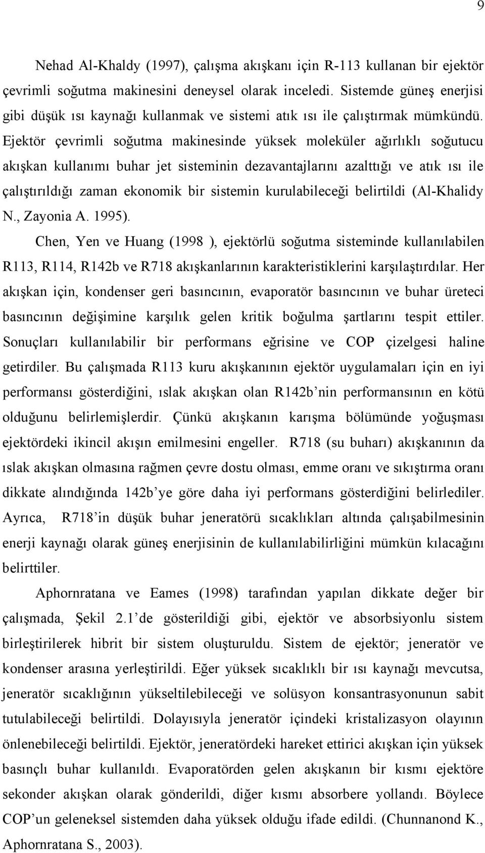 Ejektör çevrimli soğutma makinesinde yüksek moleküler ağırlıklı soğutucu akışkan kullanımı buhar jet sisteminin dezavantajlarını azalttığı ve atık ısı ile çalıştırıldığı zaman ekonomik bir sistemin