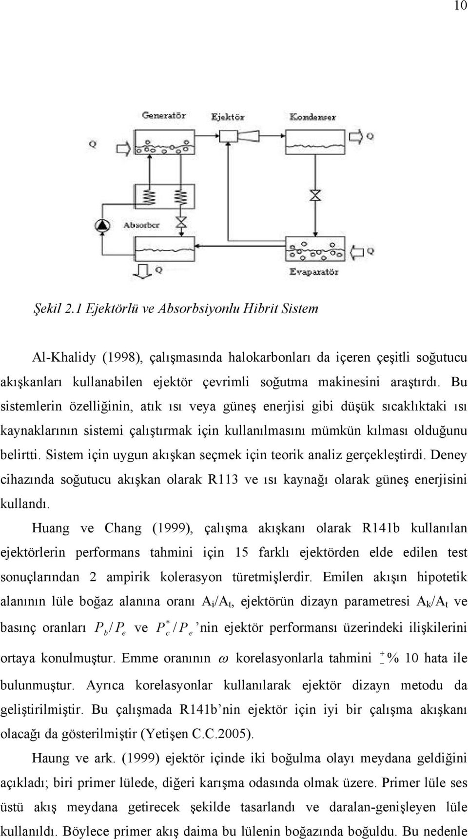 Sistem için uygun akışkan seçmek için teorik analiz gerçekleştirdi. Deney cihazında soğutucu akışkan olarak R113 ve ısı kaynağı olarak güneş enerjisini kullandı.