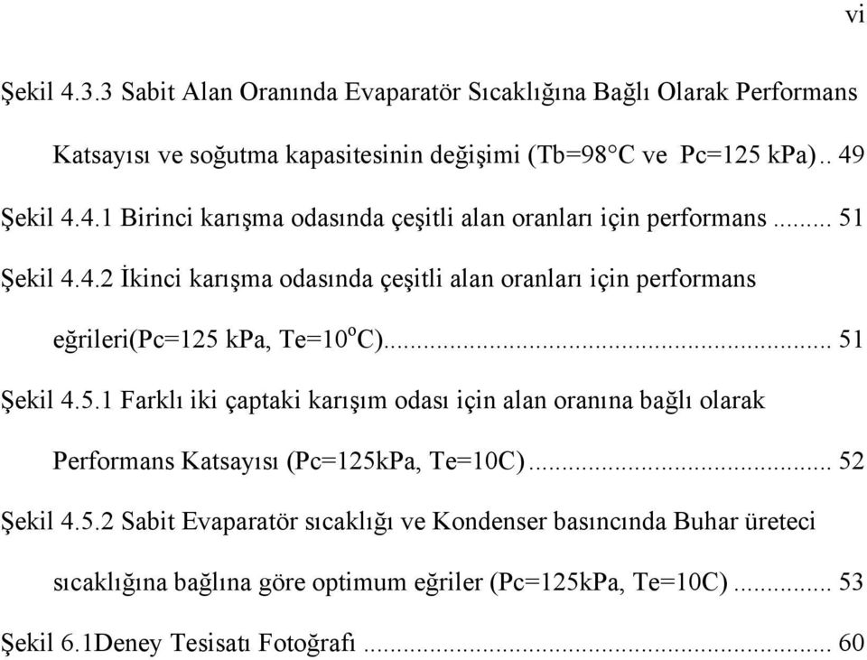 .. 51 Şekil 4.5.1 Farklı iki çaptaki karışım odası için alan oranına bağlı olarak Performans Katsayısı (Pc=125kPa, Te=10C)... 52 Şekil 4.5.2 Sabit Evaparatör sıcaklığı ve Kondenser basıncında Buhar üreteci sıcaklığına bağlına göre optimum eğriler (Pc=125kPa, Te=10C).