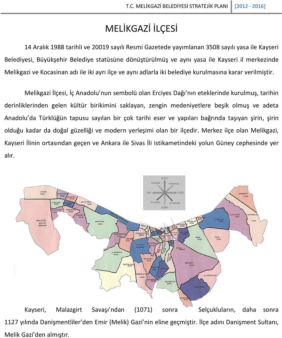 Melikgazi İlçesi, İç Anadolu nun sembolü olan Erciyes Dağı nın eteklerinde kurulmuş, tarihin derinliklerinden gelen kültür birikimini saklayan, zengin medeniyetlere beşik olmuş ve adeta Anadolu da