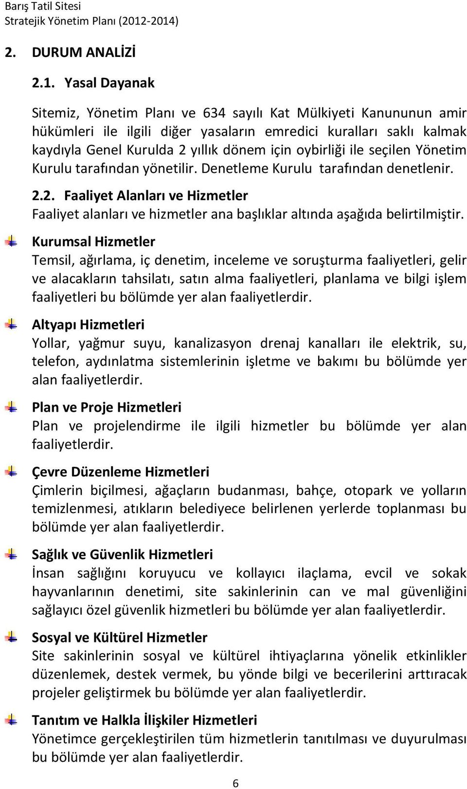 oybirliği ile seçilen Yönetim Kurulu tarafından yönetilir. Denetleme Kurulu tarafından denetlenir. 2.